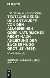Teutsche Reden und Entwurff von dem allgemeinen oder natürlichen Recht nach Anleitung der Bücher Hugo Grotius' (1691) by Veit Ludwig von Seckendorff