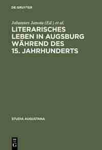 Literarisches Leben in Augsburg während des 15. Jahrhunderts by Johannes Janota