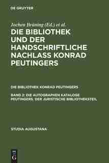 Die autographen Kataloge Peutingers. Der juristische Bibliotheksteil by Hans-Jörg Künast
