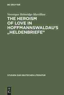 The Heroism of Love in Hoffmannswaldau's "Heldenbriefe" by Veronique Helmridge-marsillian