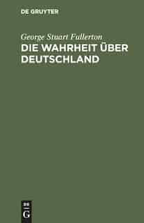 Die Wahrheit Über Deutschland by George Stuart Ernst Fullerton Sieper