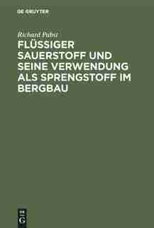 Flüssiger Sauerstoff Und Seine Verwendung Als Sprengstoff Im Bergbau by Richard Pabst