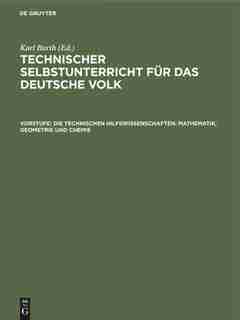 Die Technischen Hilfswissenschaften: Mathematik, Geometrie Und Chemie by Karl Joh. Barth Kleiber