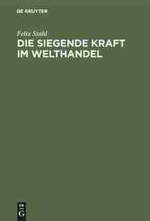 Die Siegende Kraft Im Welthandel by Felix Stahl
