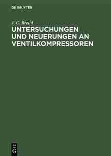 Untersuchungen Und Neuerungen An Ventilkompressoren by J. C. Breinl