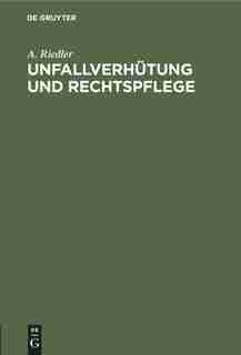 Unfallverhütung Und Rechtspflege by A. Riedler