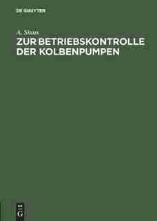 Zur Betriebskontrolle Der Kolbenpumpen by A. Staus