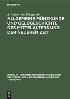 Allgemeine Münzkunde Und Geldgeschichte Des Mittelalters Und Der Neueren Zeit by A. Luschin von Ebengreuth