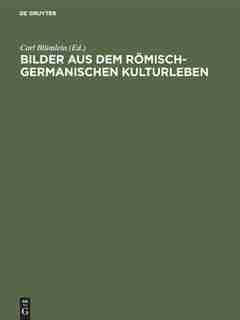 Bilder Aus Dem Römisch-germanischen Kulturleben by Carl Blümlein