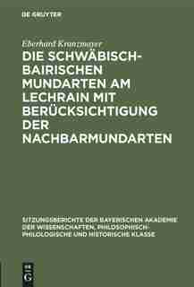 Die Schwäbisch-bairischen Mundarten Am Lechrain Mit Berücksichtigung Der Nachbarmundarten by Eberhard Kranzmayer