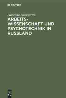 Arbeitswissenschaft Und Psychotechnik In Russland by Franciska Baumgarten