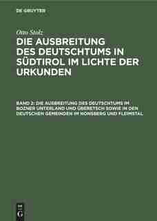 Die Ausbreitung Des Deutschtums Im Bozner Unterland Und Überetsch Sowie In Den Deutschen Gemeinden Im Nonsberg Und Fleimstal by Otto Stolz