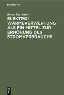 Elektro-wärmeverwertung Als Ein Mittel Zur Erhöhung Des Stromverbrauchs by Robert Kratochwil