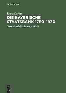 Die Bayerische Staatsbank 1780-1930 by Franz Steffan Staatsbankdirektorium