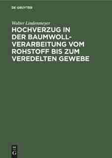 Hochverzug In Der Baumwoll-verarbeitung Vom Rohstoff Bis Zum Veredelten Gewebe by Walter Lindenmeyer