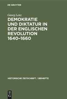Demokratie und Diktatur in der englischen Revolution 1640-1660 by Georg Lenz