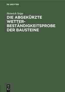Die Abgekürzte Wetterbeständigkeitsprobe Der Bausteine by Heinrich Seipp