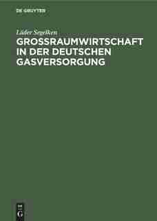Großraumwirtschaft In Der Deutschen Gasversorgung by Lüder Segelken