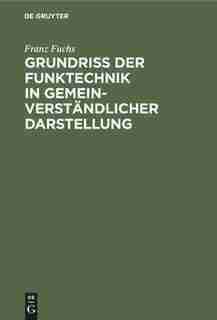 Grundriß der Funktechnik in gemeinverständlicher Darstellung by Franz Fuchs