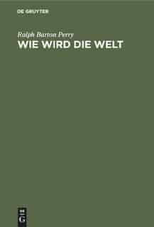 Wie wird die Welt by Ralph Barton Perry