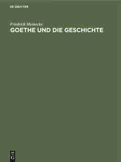 Goethe Und Die Geschichte by Friedrich Meinecke
