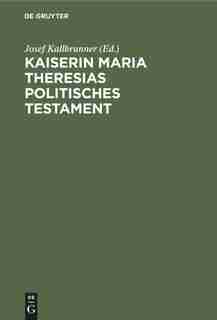 Kaiserin Maria Theresias politisches Testament by Josef Clemens Kallbrunner Biener