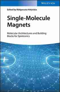 Single-Molecule Magnets: Molecular Architectures and Building Blocks for Spintronics by Malgorzata Holynska