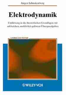 Elektrodynamik: Einführung in die theoretischen Grundlagen mit zalreichen, ausführlich gelösten &Uum by Jürgen Schnakenberg