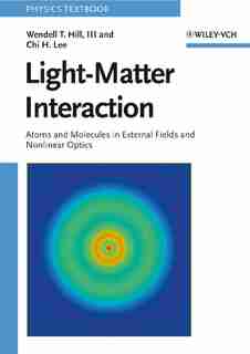 Light-Matter Interaction: Atoms and Molecules in External Fields and Nonlinear Optics by Wendell T. Hill