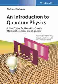 An Introduction to Quantum Physics: A First Course for Physicists, Chemists, Materials Scientists, and Engineers by Stefanos Trachanas