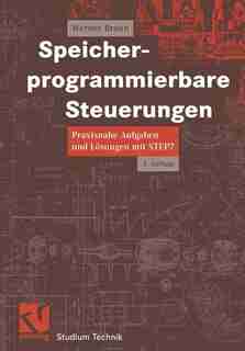 Speicherprogrammierbare Steuerungen: Praxisnahe Aufgaben und Lösungen mit STEP 7 by Werner Braun