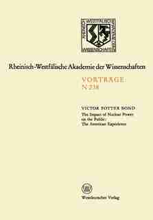 The Impact of Nuclear Power on the Public: The American Experience: Sonder-Vortragsveranstaltung der Klasse für Natur-, Ingenieur- und Wirtschaftswissenschaften in der by Victor Potter Bond