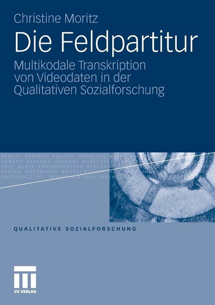 Die Feldpartitur: Multikodale Transkription von Videodaten in der Qualitativen Sozialforschung by Christine Moritz