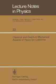 Classical and Quantum Mechanical Aspects of Heavy Ion Collisions: Symposium held at the Max-Planck-Institut für Kernphysik, Heidelberg, Germany, October 2-5, 1974 by H.L. Harney