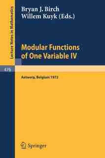 Modular Functions of One Variable IV: Proceedings of the International Summer School, University of Antwerp, July 17 - August 3, 1972 by B.J. Birch