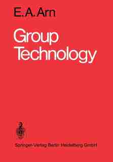 Group Technology: An Integrated Planning And Implementation Concept For Small And Medium Batch Production by E.a. Arn