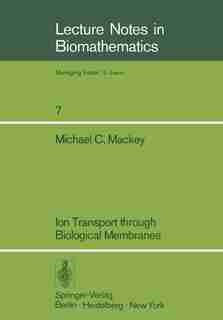 Ion Transport through Biological Membranes: An Integrated Theoretical Approach by M.C. Mackey