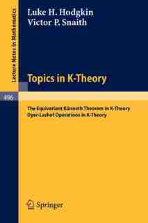 Topics in K-Theory: The Equivariant Künneth Theorem in K-Theory. Dyer-Lashof operations in K-Theory by L.H. Hodgkin