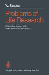 Problems of Life Research: Physiological Analyses and Phenomenological Interpretations by W. Blasius