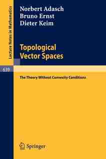 Topological Vector Spaces: The Theory Without Convexity Conditions by Norbert Adasch