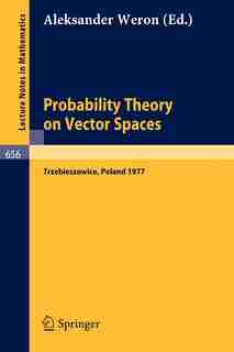 Probability Theory on Vector Spaces: Proceedings, Trzebieszowice, Poland, September 1977 by A. Weron