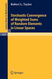 Stochastic Convergence of Weighted Sums of Random Elements in Linear Spaces by Robert L. Taylor