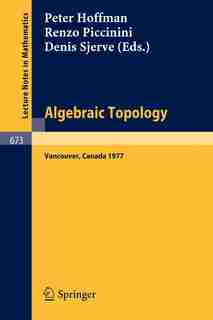Algebraic Topology: Proceedings, University of British Columbia, Vancouver, August 1977 by P. Hoffman