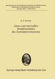 Akute und intervalläre Strahlenschäden des Zentralnervensystems: Morphologische Analyse der sogenannten Spätschäden vor dem Hintergrund der Wechselwirkung ionisiere by H.P. Schmitt
