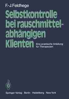 Selbstkontrolle bei rauschmittelabhängigen Klienten: Eine praktische Anleitung für Therapeuten by F.-J. Feldhege