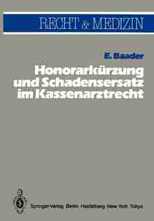 Honorarkürzung und Schadensersatz wegen unwirtschaftlicher Behandlungs- und Verordnungsweise im Kassenarztrecht by E. Baader