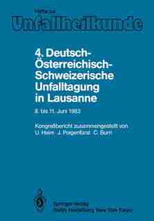4. Deutsch-Österreichisch-Schweizerische Unfalltagung in Lausanne, 8. bis 11. Juni 1983: 47. Jahrestagung der Deutschen Gesellschaft für Unfallheilkunde e.V. 19. Jahrestagung der Österreic by U. Heim