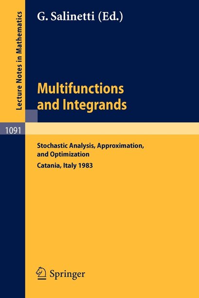 Multifunctions and Integrands: Stochastic Analysis, Approximation, and Optimization. Proceedings of a Conference held in Catania, by G. Salinetti