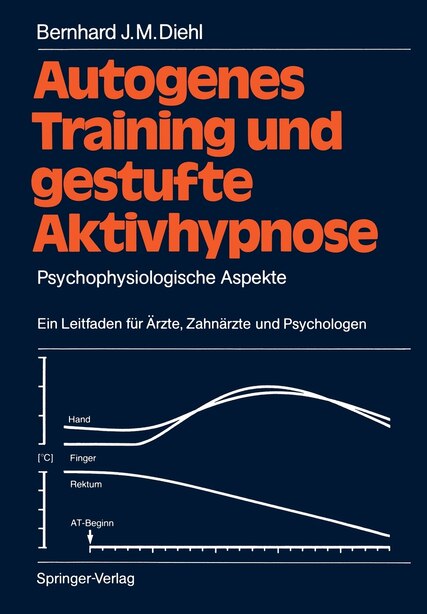 Autogenes Training Und Gestufte Aktivhypnose: Psychophysiologische Aspekte Ein Leitfaden Für Ärzte, Zahnärzte Und Psychologen by Bernhard J.m. Diehl