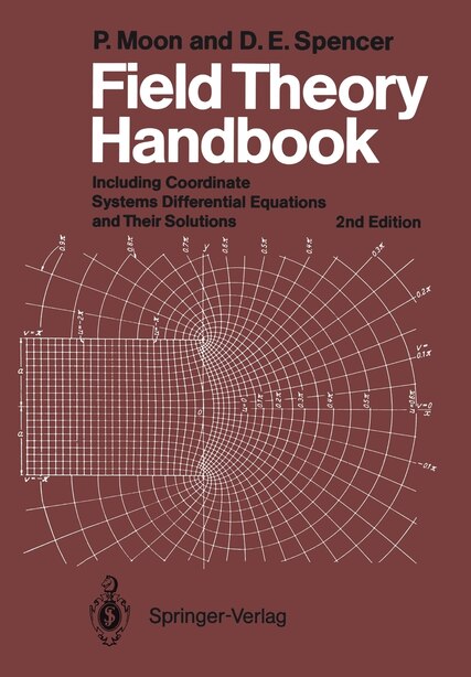 Field Theory Handbook: Including Coordinate Systems, Differential Equations and Their Solutions by P. Moon